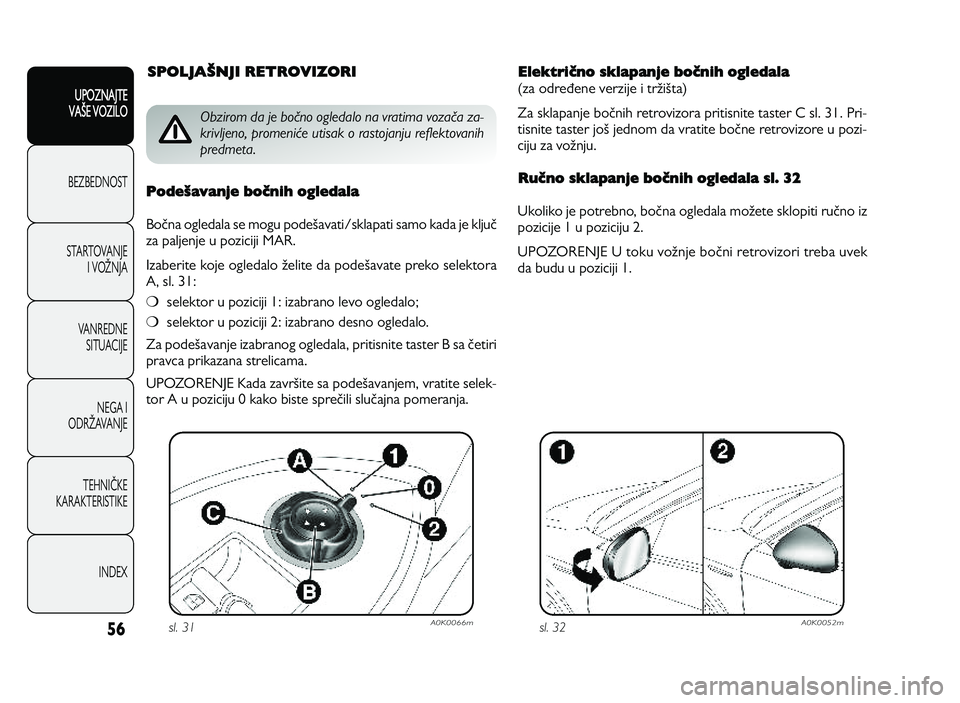 Alfa Romeo Giulietta 2013  Knjižica za upotrebu i održavanje (in Serbian) 56
UPOZNAJTE
VAXE VOZILO
BEZ BED N O ST
ST A RT O VA N JE
I   V O YN JA
V A N RED N E 
SIT U AC IJE
N EG A I
O DRY AVA N JE
T EH N I] KE
KA RA KTER IS T IK E
IN DEX
ElektriVno sklapanje boVnih ogledal