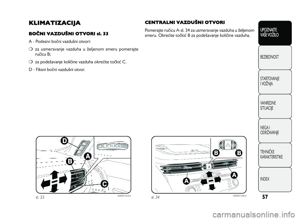 Alfa Romeo Giulietta 2013  Knjižica za upotrebu i održavanje (in Serbian) 57
UPOZNAJTE
VAXE VOZILO
BEZ BED N O ST
ST A RT O VA N JE
I  V O YN JA
V A N RED N E 
SIT U AC IJE
N EG A I
O DRY AVA N JE
T EH N I] KE
KA RA KTER IS T IK E
IN DEX
KLIMATIZACIJA
BOSNI VAZDUNNI OTVORI 