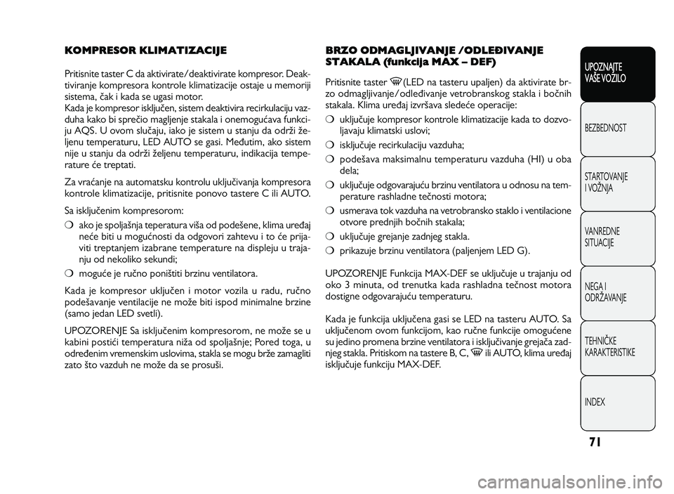 Alfa Romeo Giulietta 2013  Knjižica za upotrebu i održavanje (in Serbian) 71
UPOZNAJTE
VAXE VOZILO
BEZ BED N O ST
ST A RT O VA N JE
I  V O YN JA
V A N RED N E 
SIT U AC IJE
N EG A I
O DRY AVA N JE
T EH N I] KE
KA RA KTER IS T IK E
IN DEX
KOMPRESOR KLIMATIZACIJE
P rit is n i