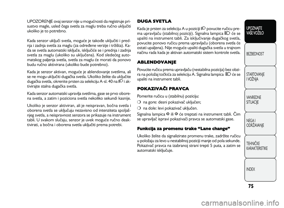 Alfa Romeo Giulietta 2013  Knjižica za upotrebu i održavanje (in Serbian) 75
UPOZNAJTE
VAXE VOZILO
BEZ BED N O ST
ST A RT O VA N JE
I  V O YN JA
V A N RED N E 
SIT U AC IJE
N EG A I
O DRY AVA N JE
T EH N I] KE
KA RA KTER IS T IK E
IN DEX
DUGA SVETLA
K ad a je  p rs te n  z 