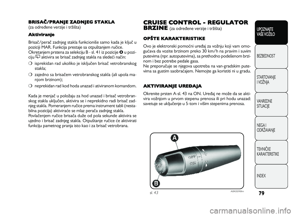 Alfa Romeo Giulietta 2013  Knjižica za upotrebu i održavanje (in Serbian) 79
UPOZNAJTE
VAXE VOZILO
BEZ BED N O ST
ST A RT O VA N JE
I  V O YN JA
V A N RED N E 
SIT U AC IJE
N EG A I
O DRY AVA N JE
T EH N I] KE
KA RA KTER IS T IK E
IN DEX
CRUISE CONTROL - REGULATOR
BRZINE(z 