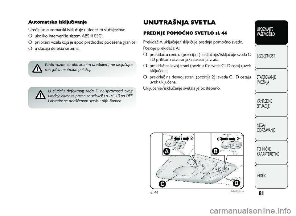 Alfa Romeo Giulietta 2013  Knjižica za upotrebu i održavanje (in Serbian) 81
UPOZNAJTE
VAXE VOZILO
BEZ BED N O ST
ST A RT O VA N JE
I  V O YN JA
V A N RED N E 
SIT U AC IJE
N EG A I
O DRY AVA N JE
T EH N I] KE
KA RA KTER IS T IK E
IN DEX
UNUTRANNJA SVETLA
PREDNJE POMORNO SV