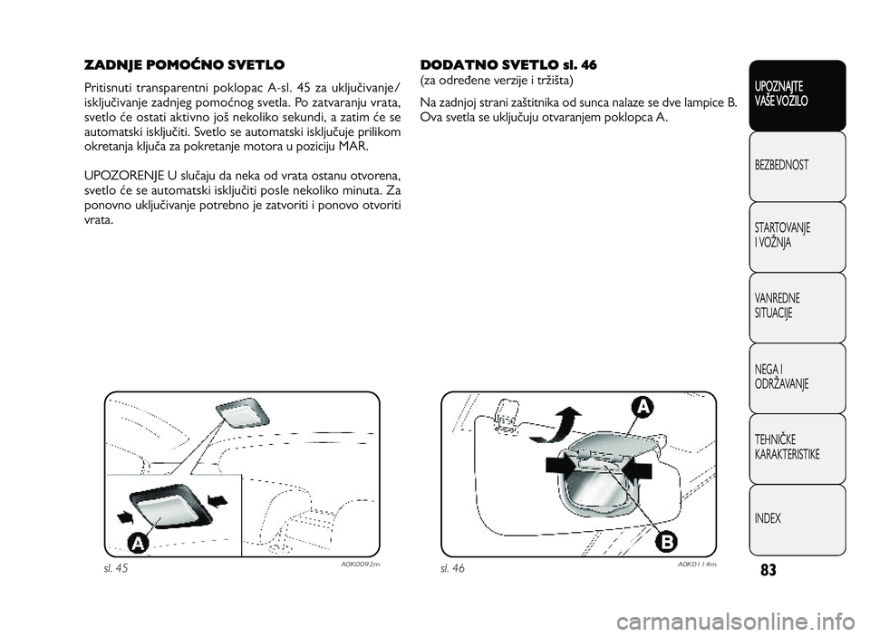 Alfa Romeo Giulietta 2013  Knjižica za upotrebu i održavanje (in Serbian) 83
UPOZNAJTE
VAXE VOZILO
BEZ BED N O ST
ST A RT O VA N JE
I  V O YN JA
V A N RED N E 
SIT U AC IJE
N EG A I
O DRY AVA N JE
T EH N I] KE
KA RA KTER IS T IK E
IN DEX
ZADNJE POMORNO SVETLO 
P rit is n ut