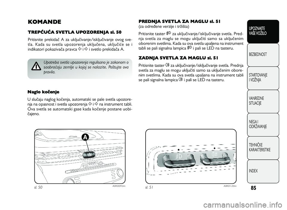 Alfa Romeo Giulietta 2013  Knjižica za upotrebu i održavanje (in Serbian) 85
UPOZNAJTE
VAXE VOZILO
BEZ BED N O ST
ST A RT O VA N JE
I  V O YN JA
V A N RED N E 
SIT U AC IJE
N EG A I
O DRY AVA N JE
T EH N I] KE
KA RA KTER IS T IK E
IN DEX
KOMANDE 
TREPRURA SVETLA UPOZORENJA 