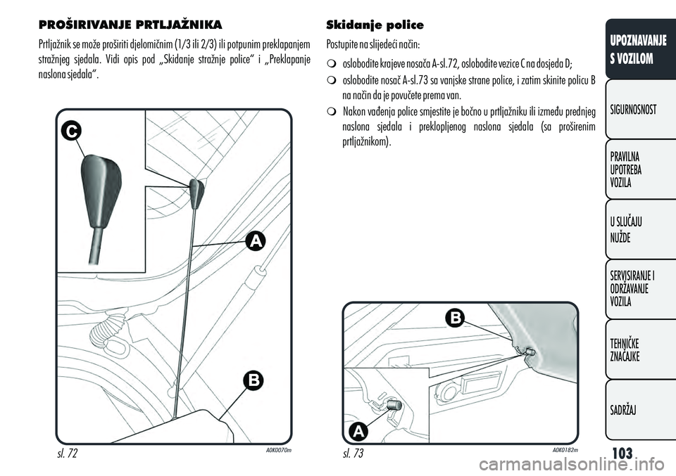 Alfa Romeo Giulietta 2012 Knjižica s uputama za uporabu i održavanje (in Croatian) PROŠIRIVANJE PRTLJAŽNIKA
Prtljažnik se može proširiti djelomičnim (1/3 ili 2/3) ili potpunim preklapanjem
stražnjeg sjedala. Vidi opis pod „Skidanje stražnje police“ i „Preklap Alfa Romeo Giulietta 2012 Knjižica s uputama za uporabu i održavanje (in Croatian) PROŠIRIVANJE PRTLJAŽNIKA
Prtljažnik se može proširiti djelomičnim (1/3 ili 2/3) ili potpunim preklapanjem
stražnjeg sjedala. Vidi opis pod „Skidanje stražnje police“ i „Preklap