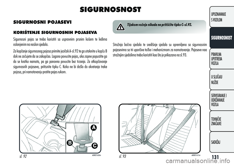 Alfa Romeo Giulietta 2012  Knjižica s uputama za uporabu i održavanje (in Croatian) SIGURNOSNI POJASEVI
KORIŠTENJE SIGURNOSNIH POJASEVA
Sigurnosni  pojas  se  treba  koristiti  sa  uspravnim  prsnim  košem  te  leđima 
oslonjenim na naslon sjedala.
Za kopčanje sigurnosnog pojasa 