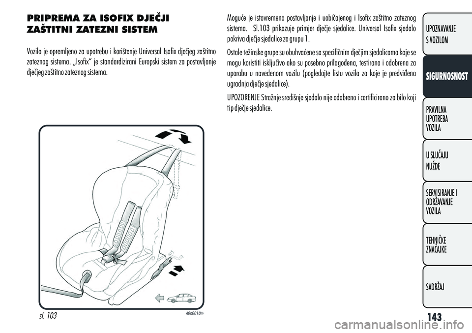 Alfa Romeo Giulietta 2012  Knjižica s uputama za uporabu i održavanje (in Croatian) PRIPREMA ZA ISOFIX DJEČJI 
ZAŠTITNI ZATEZNI SISTEM 
Vozilo je opremljeno za upotrebu i korištenje Universal Isofix dječjeg zaštitno 
zateznog  sistema.  „Isofix“  je  standardizirani  Europsk