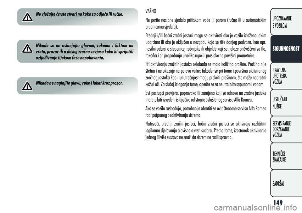Alfa Romeo Giulietta 2012  Knjižica s uputama za uporabu i održavanje (in Croatian) Ne vješajte čvrste stvari na kuke za odjeću ili ručke.
Nikada  se  ne  oslanjajte  glavom,  rukama  i  laktom  na 
vrata, prozor ili u doseg zračne zavjese kako bi spriječili 
ozljeđivanje tije