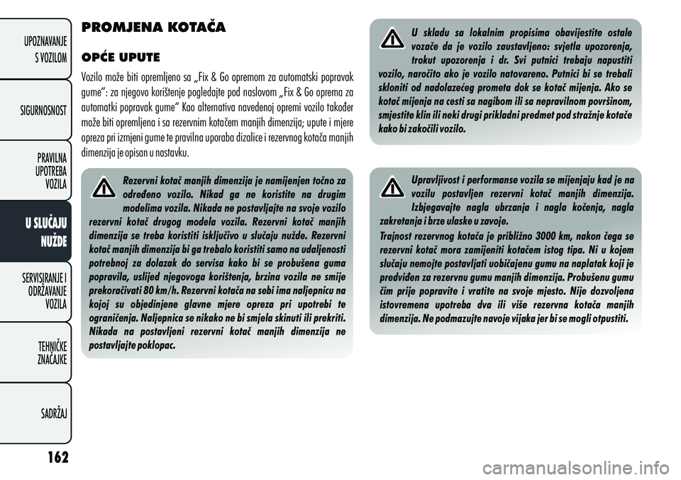 Alfa Romeo Giulietta 2012 Knjižica s uputama za uporabu i održavanje (in Croatian) PROMJENA KOTAČA
OPĆE UPUTE
Vozilo može biti opremljeno sa „Fix & Go opremom za automatski popravak
gume“: za njegovo korištenje pogledajte pod naslovom „Fix & Go oprema za
automatki poprav Alfa Romeo Giulietta 2012 Knjižica s uputama za uporabu i održavanje (in Croatian) PROMJENA KOTAČA
OPĆE UPUTE
Vozilo može biti opremljeno sa „Fix & Go opremom za automatski popravak
gume“: za njegovo korištenje pogledajte pod naslovom „Fix & Go oprema za
automatki poprav