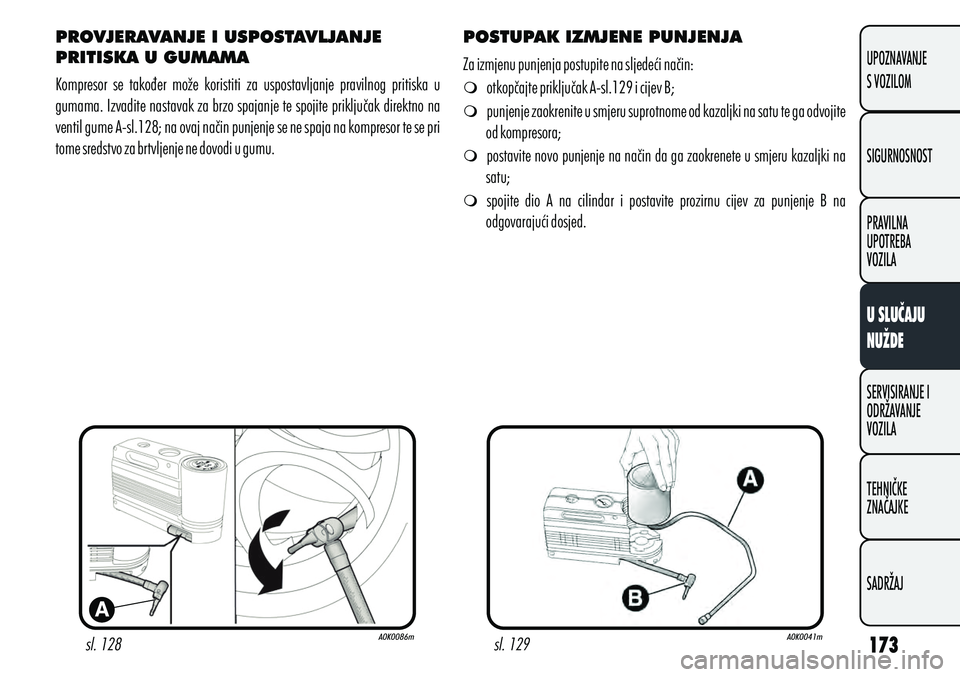Alfa Romeo Giulietta 2012 Knjižica s uputama za uporabu i održavanje (in Croatian) PROVJERAVANJE I USPOSTAVLJANJE
PRITISKA U GUMAMA
Kompresor se također može koristiti za uspostavljanje pravilnog pritiska u
gumama. Izvadite nastavak za brzo spajanje te spojite priključ Alfa Romeo Giulietta 2012 Knjižica s uputama za uporabu i održavanje (in Croatian) PROVJERAVANJE I USPOSTAVLJANJE
PRITISKA U GUMAMA
Kompresor se također može koristiti za uspostavljanje pravilnog pritiska u
gumama. Izvadite nastavak za brzo spajanje te spojite priključ