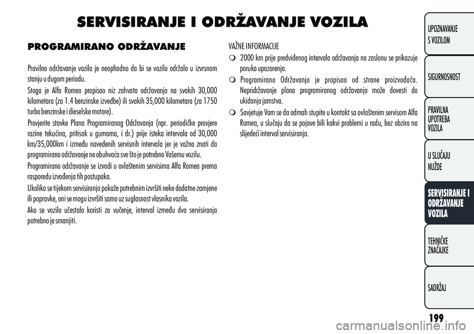 Alfa Romeo Giulietta 2012 Knjižica s uputama za uporabu i održavanje (in Croatian) SERVISIRANJE I ODRŽAVANJE VOZILA
PROGRAMIRANO ODRŽAVANJE
Pravilno održavanje vozila je neophodno da bi se vozilo održalo u izvrsnom
stanju u dugom periodu.
Stoga je Alfa Romeo prop Alfa Romeo Giulietta 2012 Knjižica s uputama za uporabu i održavanje (in Croatian) SERVISIRANJE I ODRŽAVANJE VOZILA
PROGRAMIRANO ODRŽAVANJE
Pravilno održavanje vozila je neophodno da bi se vozilo održalo u izvrsnom
stanju u dugom periodu.
Stoga je Alfa Romeo prop