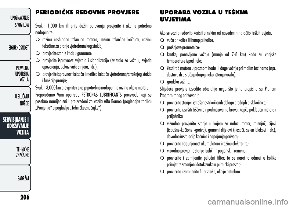 Alfa Romeo Giulietta 2012 Knjižica s uputama za uporabu i održavanje (in Croatian) PERIODIČKE REDOVNE PROVJERE
m razinu rashladne tekućine motora, razinu tekućine kočnica, razinu
tekućine za pranje vjetrobranskog stakla;
m provjerite stanje i tlak u gumama;
m provjerite Alfa Romeo Giulietta 2012 Knjižica s uputama za uporabu i održavanje (in Croatian) PERIODIČKE REDOVNE PROVJERE
m razinu rashladne tekućine motora, razinu tekućine kočnica, razinu
tekućine za pranje vjetrobranskog stakla;
m provjerite stanje i tlak u gumama;
m provjerite