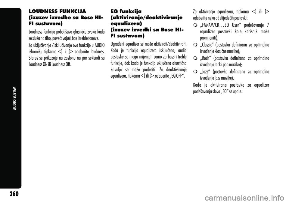 Alfa Romeo Giulietta 2012 Knjižica s uputama za uporabu i održavanje (in Croatian) AUDIO SUSTAV
LOUDNESS FUNKCIJA
(izuzev izvedbe sa Bose HI-
FI sustavom)
Loudness funkcija poboljšava glasnoću zvuka kada
se sluša na tiho, povećavajući bas i treble tonove.
Za uključivanje /is Alfa Romeo Giulietta 2012 Knjižica s uputama za uporabu i održavanje (in Croatian) AUDIO SUSTAV
LOUDNESS FUNKCIJA
(izuzev izvedbe sa Bose HI-
FI sustavom)
Loudness funkcija poboljšava glasnoću zvuka kada
se sluša na tiho, povećavajući bas i treble tonove.
Za uključivanje /is