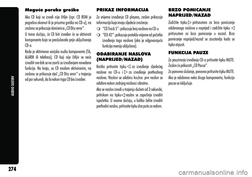 Alfa Romeo Giulietta 2012 Knjižica s uputama za uporabu i održavanje (in Croatian) AUDIO SUSTAV
Moguće poruke greške
Ako CD koji se izvodi nije čitljiv (npr. CD ROM je
pogrešno okrenut ili je prisutna greška na CD-u), na
zaslonu se prikazuje skraćenica „CD Disc e Alfa Romeo Giulietta 2012 Knjižica s uputama za uporabu i održavanje (in Croatian) AUDIO SUSTAV
Moguće poruke greške
Ako CD koji se izvodi nije čitljiv (npr. CD ROM je
pogrešno okrenut ili je prisutna greška na CD-u), na
zaslonu se prikazuje skraćenica „CD Disc e