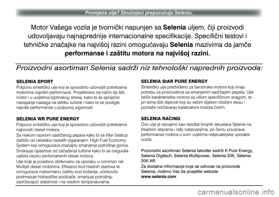 Alfa Romeo Giulietta 2012  Knjižica s uputama za uporabu i održavanje (in Croatian) Promjena ulja? Stručnjaci preporučuju Seleniu.
Motor Vašega vozila je tvornički napunjen sa  Selenia uljem, čiji proizvodi 
udovoljavaju najnaprednije internacionalne specifikacije. Specifični t