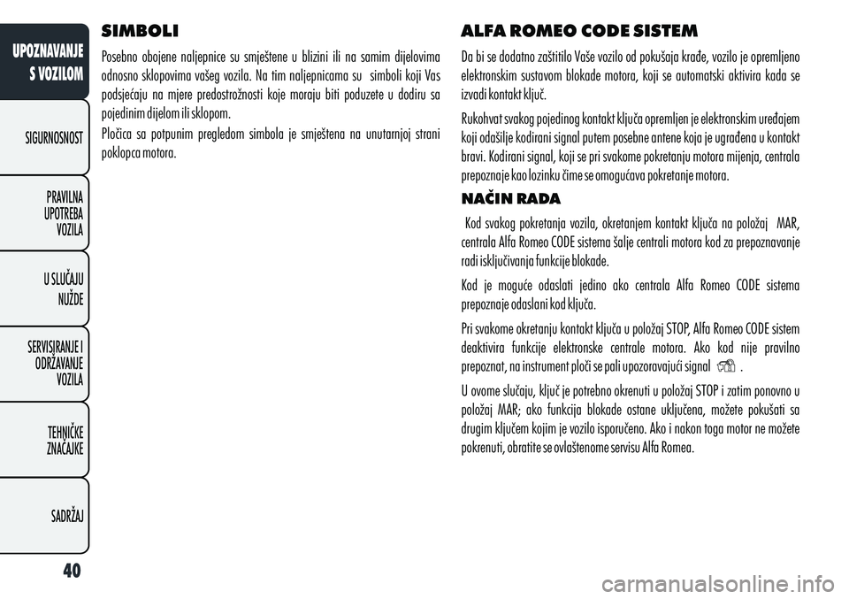 Alfa Romeo Giulietta 2012  Knjižica s uputama za uporabu i održavanje (in Croatian) SIMBOLI
Posebno  obojene  naljepnice  su  smještene  u  blizini  ili  na  samim  dijelovima 
odnosno sklopovima vašeg vozila. Na tim naljepnicama su   simboli koji Vas 
podsjećaju  na  mjere  predo