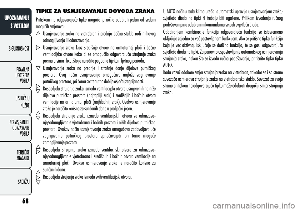 Alfa Romeo Giulietta 2012  Knjižica s uputama za uporabu i održavanje (in Croatian) TIPKE ZA USMJERAVANJE DOVODA ZRAKA
Pritiskom  na  odgovarajuće  tipke  moguće  je  ručno  odabrati  jedan  od  sedam 
mogućih smjerova:
Usmjeravanje  zraka  na  vjetrobran  i  prednja  bočna  sta