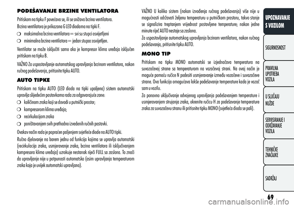 Alfa Romeo Giulietta 2012  Knjižica s uputama za uporabu i održavanje (in Croatian) PODEŠAVANJE BRZINE VENTILATORA
Pritiskom na tipku F povećava se, ili se snižava brzina ventilatora.
Brzina ventilatora je prikazana G LED diodama na tipki F. maksimalna brzina ventilatora= svi su s