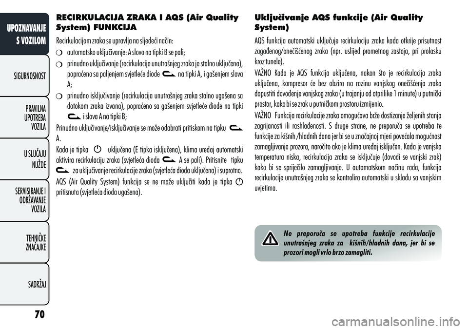 Alfa Romeo Giulietta 2012  Knjižica s uputama za uporabu i održavanje (in Croatian) RECIRKULACIJA ZRAKA I AQS (Air Quality 
System) FUNKCIJA
Recirkulacijom zraka se upravlja na sljedeći način:  automatsko uključivanje: A slovo na tipki B se pali;
prinudno uključivanje (recirkulac
