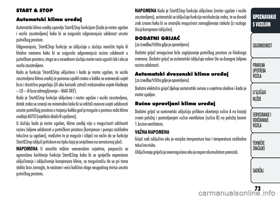 Alfa Romeo Giulietta 2012  Knjižica s uputama za uporabu i održavanje (in Croatian) START & STOP
Automatski klima uređaj
Automatski klima uređaj upravlja Start&Stop funkcijom (kada je motor ugašen 
i  vozilo  zaustavljeno)  kako  bi  se  osigurala  odgovarajuća  udobnost  unutar 