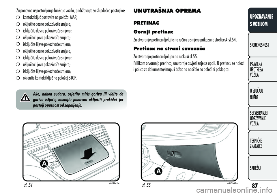 Alfa Romeo Giulietta 2012  Knjižica s uputama za uporabu i održavanje (in Croatian) Za ponovno uspostavljanje funkcije vozila, pridržavajte se slijedećeg postupka:
kontakt ključ postavite na položaj MAR;
uključite desne pokazivače smjera;
isključite desne pokazivače smjera;
u