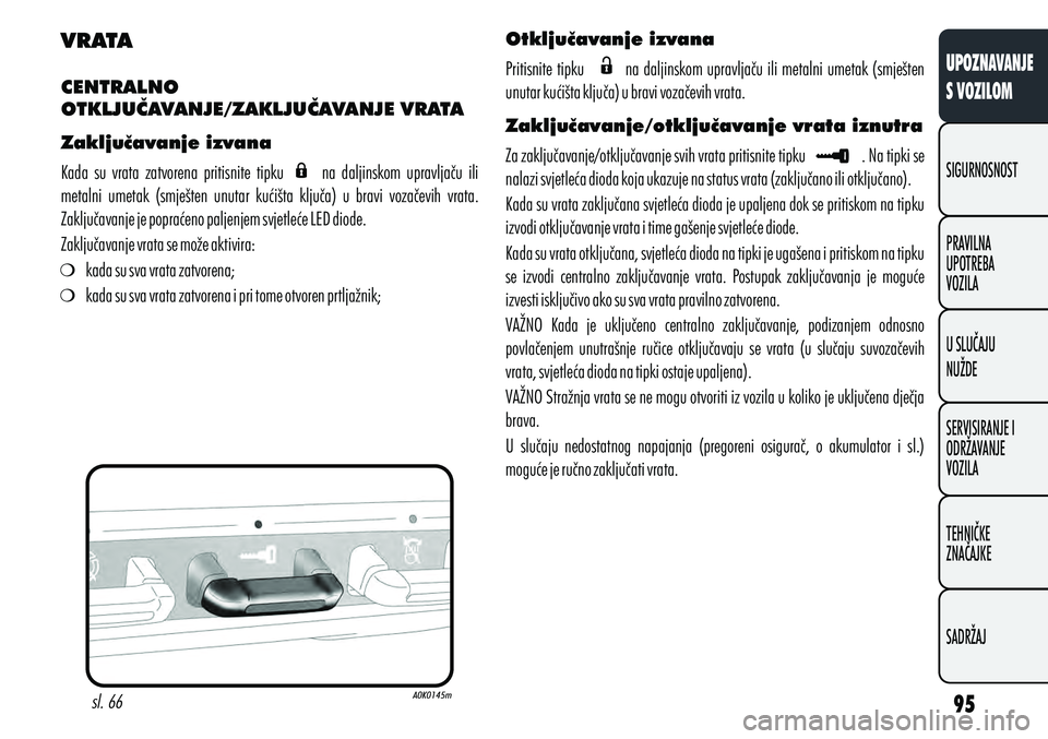 Alfa Romeo Giulietta 2012  Knjižica s uputama za uporabu i održavanje (in Croatian) sl. 66
VRATA
CENTRALNO 
OTKLJUČAVANJE/ZAKLJUČAVANJE VRATA
Zaključavanje izvana
Kada  su  vrata  zatvorena  pritisnite  tipku    na  daljinskom  upravljaču  ili 
metalni  umetak  (smješten  unutar
