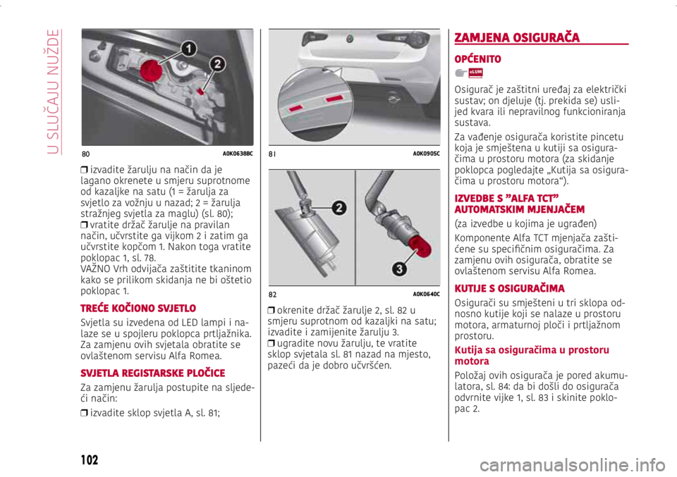 Alfa Romeo Giulietta 2021 Knjižica s uputama za uporabu i održavanje (in Croatian) 80A0K0638BC81A0K0905C
82A0K0640C
❒ izvadite žarulju na način da je
lagano okrenete u smjeru suprotnome
od kazaljke na satu (1 = žarulja za
svjetlo za vožnju u nazad; 2 = žarulja
stražnje Alfa Romeo Giulietta 2021 Knjižica s uputama za uporabu i održavanje (in Croatian) 80A0K0638BC81A0K0905C
82A0K0640C
❒ izvadite žarulju na način da je
lagano okrenete u smjeru suprotnome
od kazaljke na satu (1 = žarulja za
svjetlo za vožnju u nazad; 2 = žarulja
stražnje
