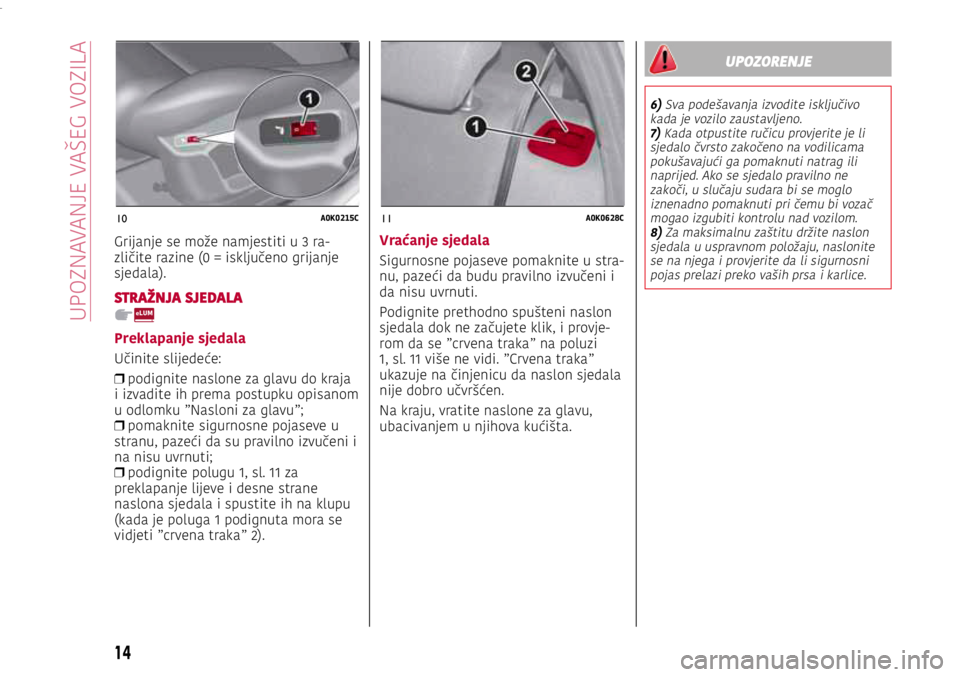 Alfa Romeo Giulietta 2021 Knjižica s uputama za uporabu i održavanje (in Croatian) 10A0K0215C11A0K0628C
UPOZORENJE
6) Sva podešavanja izvodite isključivo kada je vozilo zaustavljeno.7) Kada otpustite ručicu provjerite je li sjedalo čvrsto zakočeno na vodilicama pokušavajući g Alfa Romeo Giulietta 2021 Knjižica s uputama za uporabu i održavanje (in Croatian) 10A0K0215C11A0K0628C
UPOZORENJE
6) Sva podešavanja izvodite isključivo kada je vozilo zaustavljeno.7) Kada otpustite ručicu provjerite je li sjedalo čvrsto zakočeno na vodilicama pokušavajući g