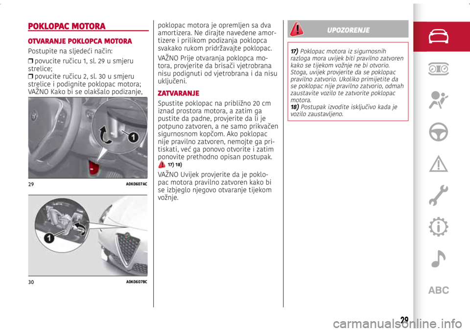 Alfa Romeo Giulietta 2021 Knjižica s uputama za uporabu i održavanje (in Croatian) 29A0K0607AC
30A0K0607BC
POKLOPAC MOTORA
OTVARANJE POKLOPCA MOTORA
Postupite na sljedeći način:
❒ povucite ručicu 1, sl. 29 u smjeru
strelice;
❒ povucite ručicu 2, sl. 30 u smjeru
strelice Alfa Romeo Giulietta 2021 Knjižica s uputama za uporabu i održavanje (in Croatian) 29A0K0607AC
30A0K0607BC
POKLOPAC MOTORA
OTVARANJE POKLOPCA MOTORA
Postupite na sljedeći način:
❒ povucite ručicu 1, sl. 29 u smjeru
strelice;
❒ povucite ručicu 2, sl. 30 u smjeru
strelice