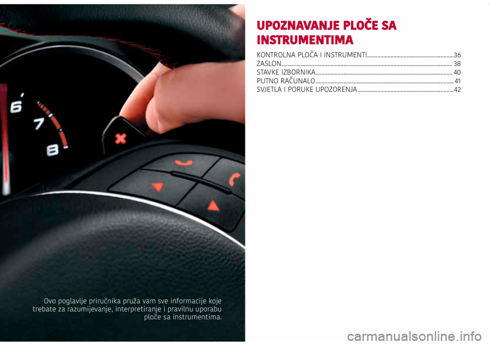 Alfa Romeo Giulietta 2021 Knjižica s uputama za uporabu i održavanje (in Croatian) UPOZNAVANJE PLOČE SA
INSTRUMENTIMA
KONTROLNA PLOČA I INSTRUMENTI...........................................................36
ZASLON ................................................................ Alfa Romeo Giulietta 2021 Knjižica s uputama za uporabu i održavanje (in Croatian) UPOZNAVANJE PLOČE SA
INSTRUMENTIMA
KONTROLNA PLOČA I INSTRUMENTI...........................................................36
ZASLON ................................................................