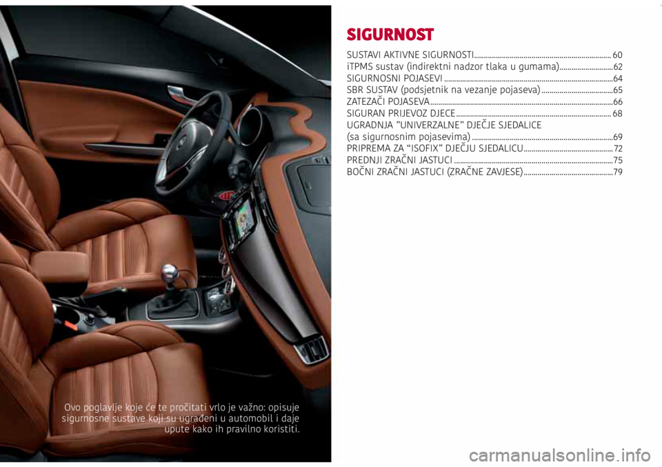 Alfa Romeo Giulietta 2021 Knjižica s uputama za uporabu i održavanje (in Croatian) SIGURNOST
SUSTAVI AKTIVNE SIGURNOSTI.....................................................................60
iTPMS sustav (indirektni nadzor tlaka u gumama) ........................... 62
SIGURNOSNI PO Alfa Romeo Giulietta 2021 Knjižica s uputama za uporabu i održavanje (in Croatian) SIGURNOST
SUSTAVI AKTIVNE SIGURNOSTI.....................................................................60
iTPMS sustav (indirektni nadzor tlaka u gumama) ........................... 62
SIGURNOSNI PO