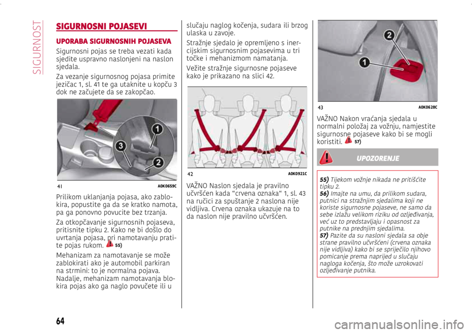Alfa Romeo Giulietta 2021 Knjižica s uputama za uporabu i održavanje (in Croatian) 41A0K0659C
42A0K0921C
43A0K0628C
SIGURNOSNI POJASEVI
UPORABA SIGURNOSNIH POJASEVA
Sigurnosni pojas se treba vezati kada
sjedite uspravno naslonjeni na naslon
sjedala.
Za vezanje sigurnosnog pojasa p Alfa Romeo Giulietta 2021 Knjižica s uputama za uporabu i održavanje (in Croatian) 41A0K0659C
42A0K0921C
43A0K0628C
SIGURNOSNI POJASEVI
UPORABA SIGURNOSNIH POJASEVA
Sigurnosni pojas se treba vezati kada
sjedite uspravno naslonjeni na naslon
sjedala.
Za vezanje sigurnosnog pojasa p