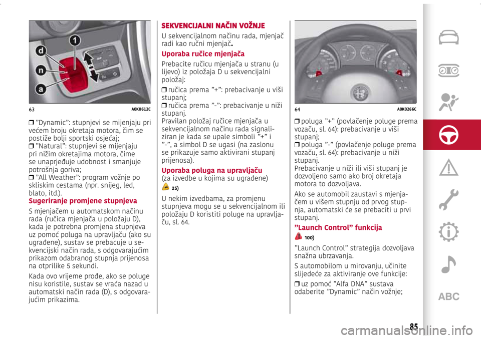 Alfa Romeo Giulietta 2021 Knjižica s uputama za uporabu i održavanje (in Croatian) 63A0K0612C64A0K0266C
❒ ”Dynamic”: stupnjevi se mijenjaju pri
većem broju okretaja motora, čim se
postiže bolji sportski osjećaj;
❒ ”Natural”: stupnjevi se mijenjaju
pri nižim o Alfa Romeo Giulietta 2021 Knjižica s uputama za uporabu i održavanje (in Croatian) 63A0K0612C64A0K0266C
❒ ”Dynamic”: stupnjevi se mijenjaju pri
većem broju okretaja motora, čim se
postiže bolji sportski osjećaj;
❒ ”Natural”: stupnjevi se mijenjaju
pri nižim o