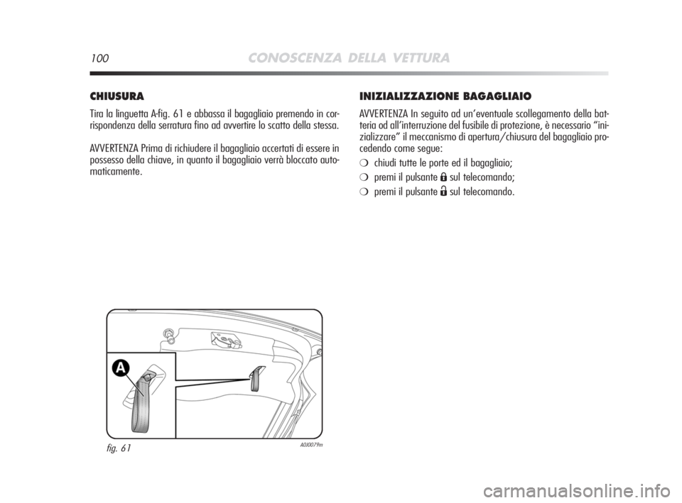 Alfa Romeo MiTo 2008 Libretto Uso Manutenzione (in Italian) 100CONOSCENZA DELLA VETTURA
INIZIALIZZAZIONE BAGAGLIAIO
AVVERTENZA In seguito ad un’eventuale scollegamento della bat-
teria od all’interruzione del fusibile di protezione, è necessario “ini-
z Alfa Romeo MiTo 2008 Libretto Uso Manutenzione (in Italian) 100CONOSCENZA DELLA VETTURA
INIZIALIZZAZIONE BAGAGLIAIO
AVVERTENZA In seguito ad un’eventuale scollegamento della bat-
teria od all’interruzione del fusibile di protezione, è necessario “ini-
z