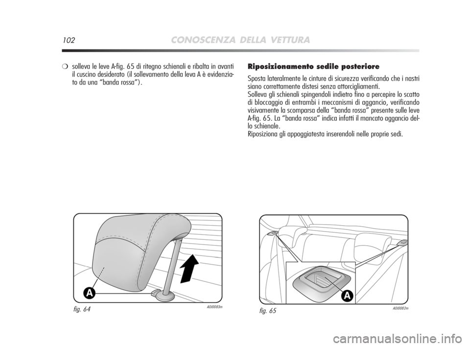 Alfa Romeo MiTo 2008 Libretto Uso Manutenzione (in Italian) 102CONOSCENZA DELLA VETTURA
Riposizionamento sedile posteriore
Sposta lateralmente le cinture di sicurezza verificando che i nastri
siano correttamente distesi senza attorcigliamenti.
Solleva gli schi Alfa Romeo MiTo 2008 Libretto Uso Manutenzione (in Italian) 102CONOSCENZA DELLA VETTURA
Riposizionamento sedile posteriore
Sposta lateralmente le cinture di sicurezza verificando che i nastri
siano correttamente distesi senza attorcigliamenti.
Solleva gli schi