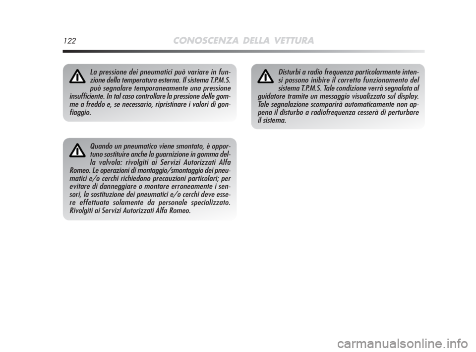 Alfa Romeo MiTo 2008  Libretto Uso Manutenzione (in Italian) 122CONOSCENZA DELLA VETTURA
Quando un pneumatico viene smontato, è oppor-
tuno sostituire anche la guarnizione in gomma del-
la valvola: rivolgiti ai Servizi Autorizzati Alfa 
Romeo. Le operazioni di