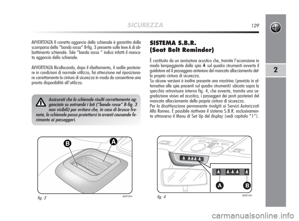 Alfa Romeo MiTo 2008  Libretto Uso Manutenzione (in Italian) SICUREZZA129
2
AVVERTENZA Il corretto aggancio dello schienale è garantito dalla
scomparsa della “banda rossa” B-fig. 3 presente sulle leve A di ab-
battimento schienale. Tale “banda rossa ” 
