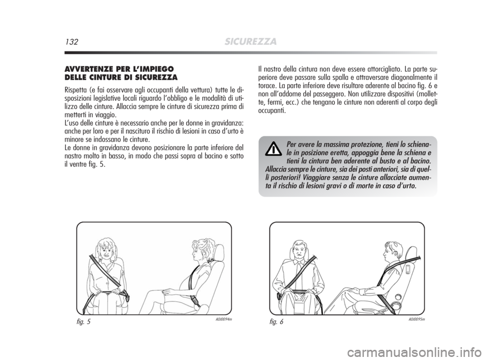 Alfa Romeo MiTo 2008 Libretto Uso Manutenzione (in Italian) 132SICUREZZA
Il nastro della cintura non deve essere attorcigliato. La parte su-
periore deve passare sulla spalla e attraversare diagonalmente il
torace. La parte inferiore deve risultare aderente al Alfa Romeo MiTo 2008 Libretto Uso Manutenzione (in Italian) 132SICUREZZA
Il nastro della cintura non deve essere attorcigliato. La parte su-
periore deve passare sulla spalla e attraversare diagonalmente il
torace. La parte inferiore deve risultare aderente al