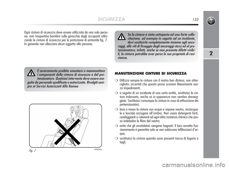 Alfa Romeo MiTo 2008 Libretto Uso Manutenzione (in Italian) SICUREZZA133
2
Ogni cintura di sicurezza deve essere utilizzata da una sola perso-
na: non trasportare bambini sulle ginocchia degli occupanti utiliz-
zando le cinture di sicurezza per la protezione d Alfa Romeo MiTo 2008 Libretto Uso Manutenzione (in Italian) SICUREZZA133
2
Ogni cintura di sicurezza deve essere utilizzata da una sola perso-
na: non trasportare bambini sulle ginocchia degli occupanti utiliz-
zando le cinture di sicurezza per la protezione d