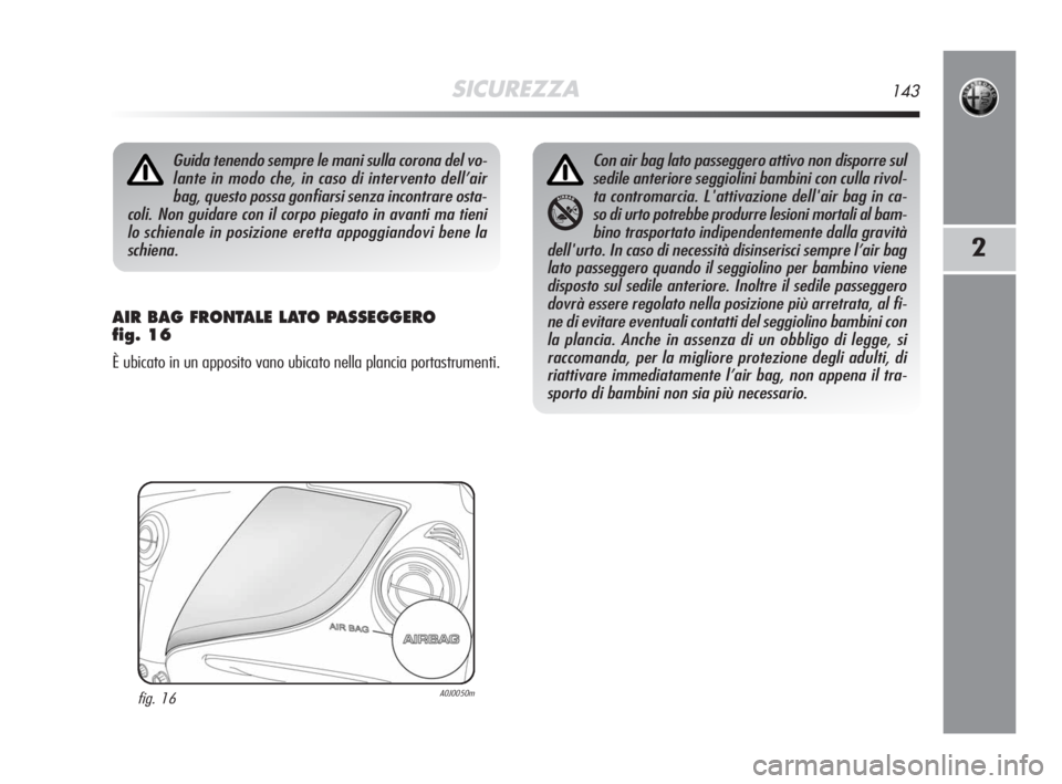 Alfa Romeo MiTo 2008 Libretto Uso Manutenzione (in Italian) SICUREZZA143
2
AIR BAG FRONTALE LATO PASSEGGERO
fig. 16
È ubicato in un apposito vano ubicato nella plancia portastrumenti.
Guida tenendo sempre le mani sulla corona del vo-
lante in modo che, in ca Alfa Romeo MiTo 2008 Libretto Uso Manutenzione (in Italian) SICUREZZA143
2
AIR BAG FRONTALE LATO PASSEGGERO
fig. 16
È ubicato in un apposito vano ubicato nella plancia portastrumenti.
Guida tenendo sempre le mani sulla corona del vo-
lante in modo che, in ca