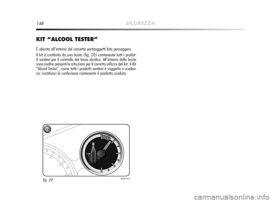 Alfa Romeo MiTo 2008 Libretto Uso Manutenzione (in Italian) 148SICUREZZA
KIT “ALCOOL TESTER”
È ubicato all’interno del cassetto portaoggetti lato passeggero.
Il kit è costituito da una busta (fig. 20) contenente tutti i prodot-
ti sanitari per il contr Alfa Romeo MiTo 2008 Libretto Uso Manutenzione (in Italian) 148SICUREZZA
KIT “ALCOOL TESTER”
È ubicato all’interno del cassetto portaoggetti lato passeggero.
Il kit è costituito da una busta (fig. 20) contenente tutti i prodot-
ti sanitari per il contr