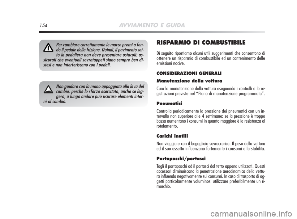 Alfa Romeo MiTo 2008 Libretto Uso Manutenzione (in Italian) 154AVVIAMENTO E GUIDA
RISPARMIO DI COMBUSTIBILE
Di seguito riportiamo alcuni utili suggerimenti che consentono di
ottenere un risparmio di combustibile ed un contenimento delle
emissioni nocive.
CONSI Alfa Romeo MiTo 2008 Libretto Uso Manutenzione (in Italian) 154AVVIAMENTO E GUIDA
RISPARMIO DI COMBUSTIBILE
Di seguito riportiamo alcuni utili suggerimenti che consentono di
ottenere un risparmio di combustibile ed un contenimento delle
emissioni nocive.
CONSI