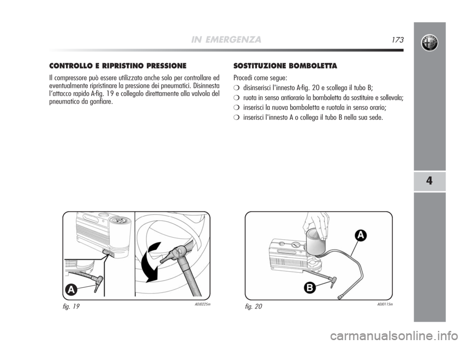 Alfa Romeo MiTo 2008 Libretto Uso Manutenzione (in Italian) IN EMERGENZA173
4
fig. 19A0J0225m
A
CONTROLLO E RIPRISTINO PRESSIONE
Il compressore può essere utilizzato anche solo per controllare ed
eventualmente ripristinare la pressione dei pneumatici. Disinne Alfa Romeo MiTo 2008 Libretto Uso Manutenzione (in Italian) IN EMERGENZA173
4
fig. 19A0J0225m
A
CONTROLLO E RIPRISTINO PRESSIONE
Il compressore può essere utilizzato anche solo per controllare ed
eventualmente ripristinare la pressione dei pneumatici. Disinne