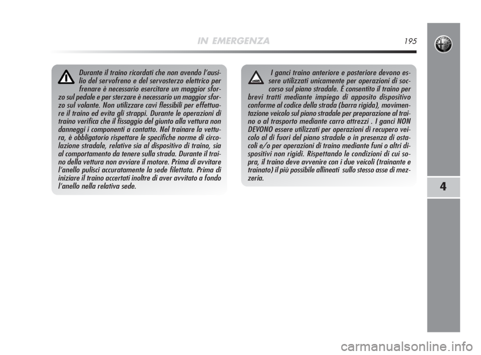 Alfa Romeo MiTo 2008 Libretto Uso Manutenzione (in Italian) IN EMERGENZA195
4
Durante il traino ricordati che non avendo l’ausi-
lio del servofreno e del servosterzo elettrico per
frenare è necessario esercitare un maggior sfor-
zo sul pedale e per sterzare Alfa Romeo MiTo 2008 Libretto Uso Manutenzione (in Italian) IN EMERGENZA195
4
Durante il traino ricordati che non avendo l’ausi-
lio del servofreno e del servosterzo elettrico per
frenare è necessario esercitare un maggior sfor-
zo sul pedale e per sterzare