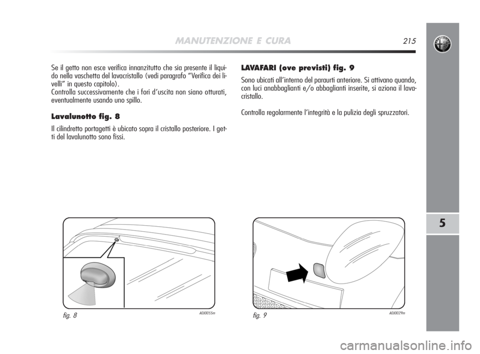 Alfa Romeo MiTo 2008 Libretto Uso Manutenzione (in Italian) MANUTENZIONE E CURA215
5
Se il getto non esce verifica innanzitutto che sia presente il liqui-
do nella vaschetta del lavacristallo (vedi paragrafo “Verifica dei li-
velli” in questo capitolo).
Co Alfa Romeo MiTo 2008 Libretto Uso Manutenzione (in Italian) MANUTENZIONE E CURA215
5
Se il getto non esce verifica innanzitutto che sia presente il liqui-
do nella vaschetta del lavacristallo (vedi paragrafo “Verifica dei li-
velli” in questo capitolo).
Co