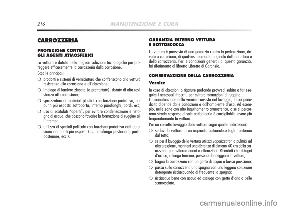 Alfa Romeo MiTo 2008  Libretto Uso Manutenzione (in Italian) 216MANUTENZIONE E CURA
CARROZZERIA
PROTEZIONE CONTRO 
GLI AGENTI ATMOSFERICI
La vettura è dotata delle migliori soluzioni tecnologiche per pro-
teggere efficacemente la carrozzeria dalla corrosione.
