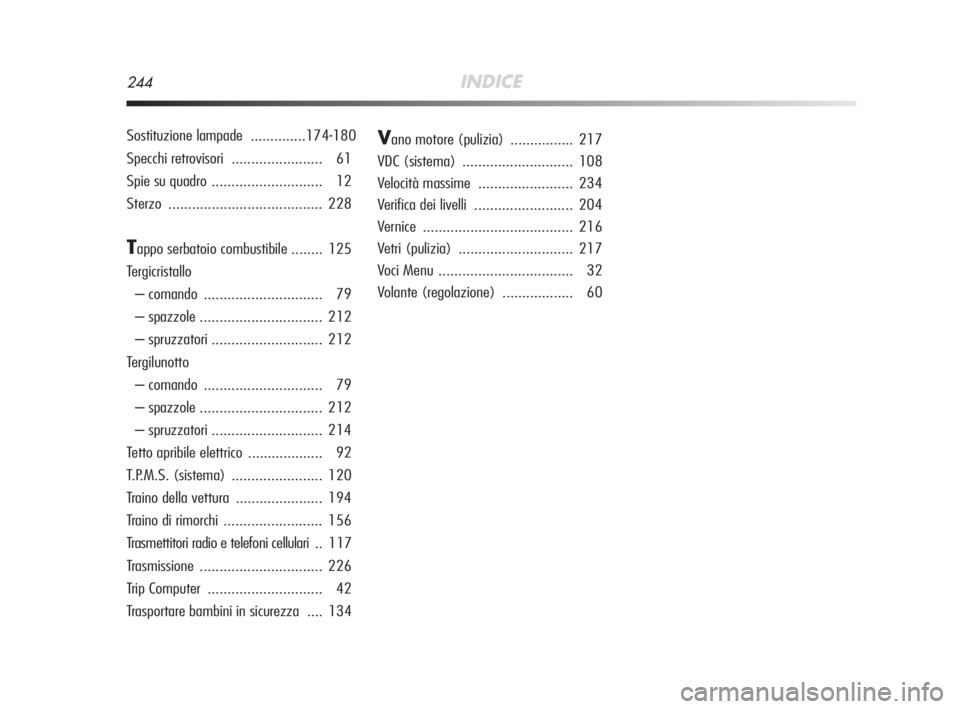 Alfa Romeo MiTo 2008  Libretto Uso Manutenzione (in Italian) 244INDICE
Sostituzione lampade ..............174-180
Specchi retrovisori ....................... 61
Spie su quadro ............................ 12
Sterzo ....................................... 228
Ta