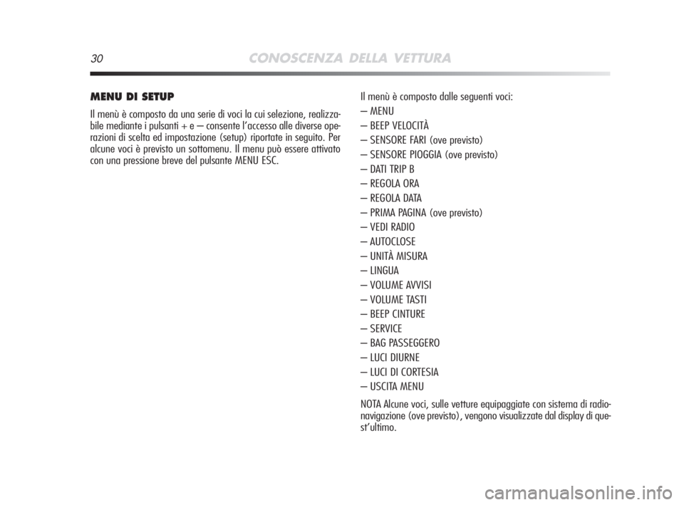 Alfa Romeo MiTo 2008  Libretto Uso Manutenzione (in Italian) 30CONOSCENZA DELLA VETTURA
MENU DI SETUP
Il menù è composto da una serie di voci la cui selezione, realizza-
bile mediante i pulsanti + e – consente l’accesso alle diverse ope-
razioni di scelta