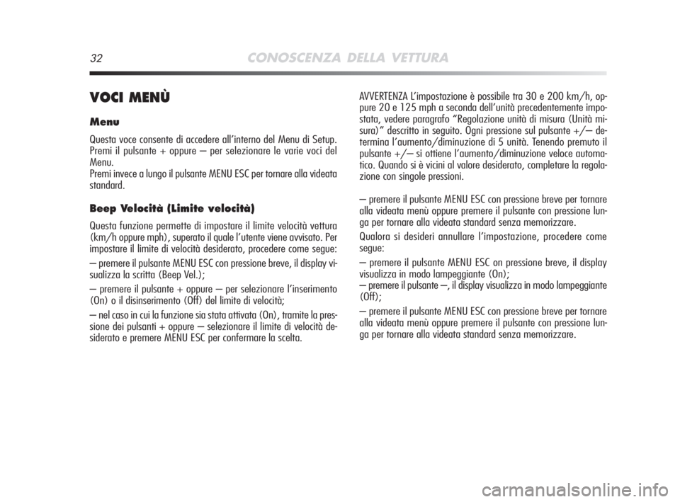 Alfa Romeo MiTo 2008  Libretto Uso Manutenzione (in Italian) 32CONOSCENZA DELLA VETTURA
VOCI MENÙ
Menu
Questa voce consente di accedere all’interno del Menu di Setup.
Premi il pulsante + oppure – per selezionare le varie voci del 
Menu.
Premi invece a lung