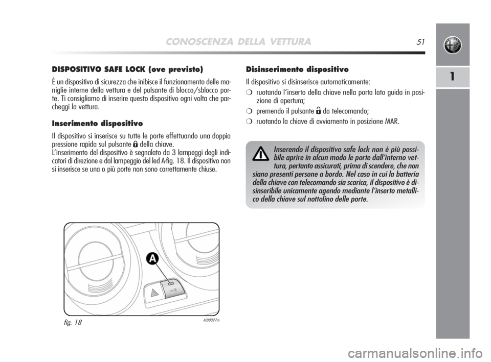 Alfa Romeo MiTo 2008  Libretto Uso Manutenzione (in Italian) CONOSCENZA DELLA VETTURA51
1
DISPOSITIVO SAFE LOCK (ove previsto)
È un dispositivo di sicurezza che inibisce il funzionamento delle ma-
niglie interne della vettura e del pulsante di blocco/sblocco p